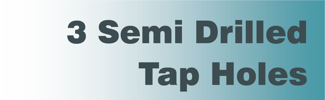 3 Semi Drilled Tap Holes 3 Semi Drilled Tap Holes